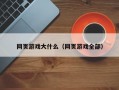 网页游戏大什么（网页游戏全部）