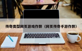 传奇类型网页游戏作弊（网页传奇手游作弊）