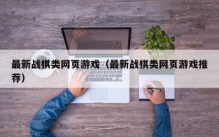 最新战棋类网页游戏（最新战棋类网页游戏推荐）