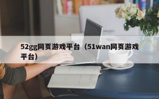 52gg网页游戏平台（51wan网页游戏平台）